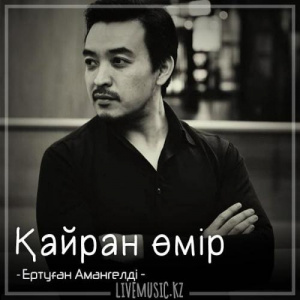 Песня Ертуған Амангелді – Қайран өмір (2018)
