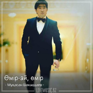 Песня Мұқасан Шахзадаев – Өмір-ай, өмір (2018)