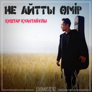 Песня Құштар Қуантайұлы – Не айтты өмір (2019)