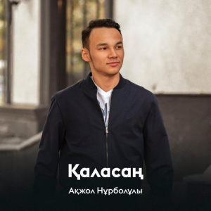 Песня Ақжол Нұрболұлы – Қаласаң